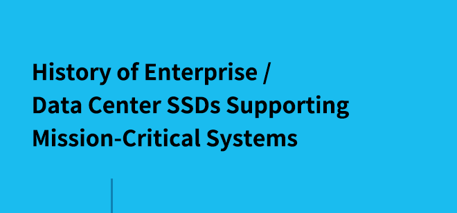 미션 크리티컬 시스템을 지원하는 엔터프라이즈/데이터 센터 SSD의 역사